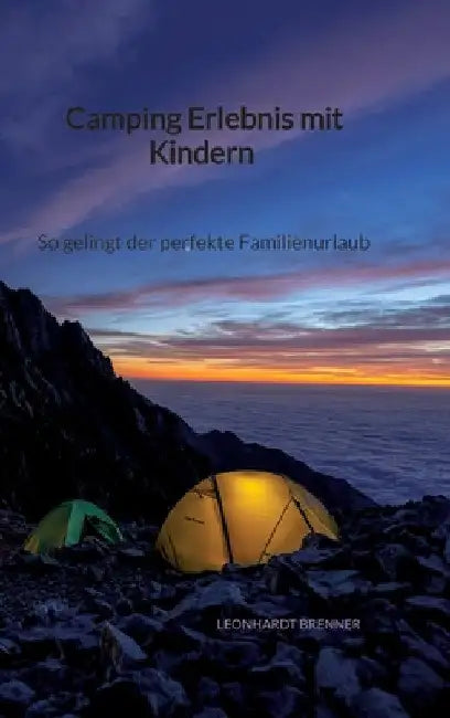 Camping Erlebnis mit Kindern - So gelingt der perfekte Familienurlaub by Leonhardt Brenner