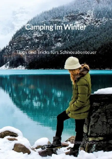 Camping im Winter - Tipps und Tricks fürs Schneeabenteuer by Ludwig Rauch