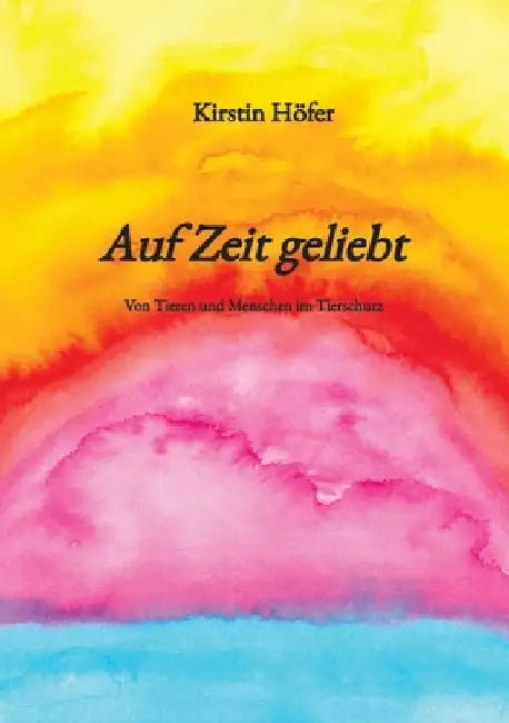 Auf Zeit geliebt: Von Tieren und Menschen im Tierschutz by Kirstin Höfer