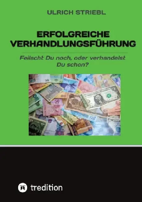 Erfolgreiche Verhandlungsführung: Feilscht Du noch, oder verhandelst Du schon? by Ulrich Striebl