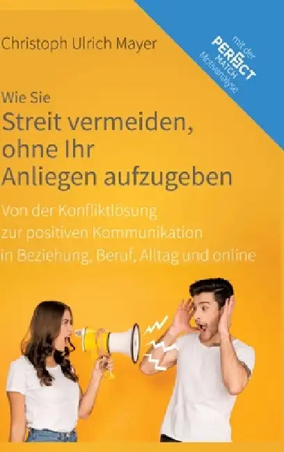 Wie Sie Streit vermeiden ohne Ihr Anliegen aufzugeben: Von der Konfliktlösung zur positiven Kommunikation in Beziehung, Beruf, Alltag und online by Christoph Ulrich Mayer