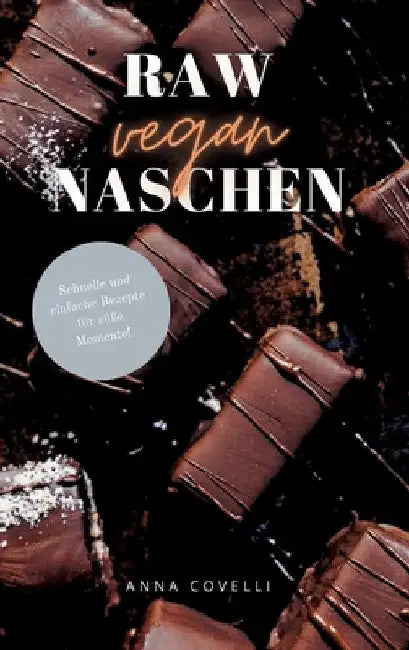 RAW vegan NASCHEN: Schnelle und einfache Rezepte für süße Momente! by Anna Covelli