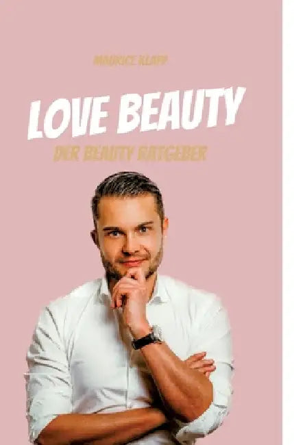 Love Beauty: Der Beauty Ratgeber - Maurice Klapp by Maurice Klapp