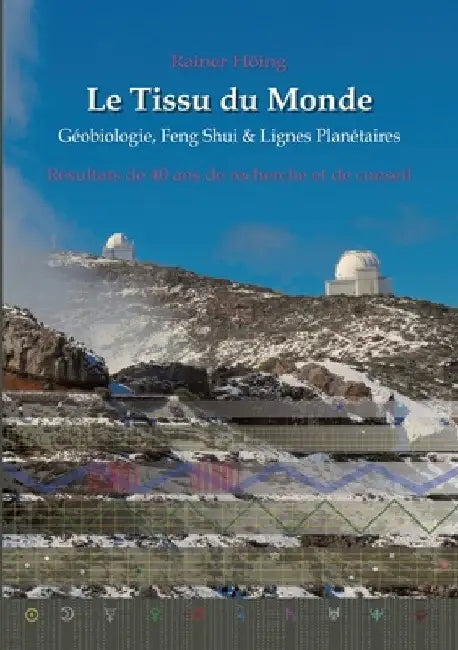 Le Tissu du Monde - Géobiologie, Feng Shui & Lignes Planétaires: Résultats de 40 ans de recherche et de conseil by Rainer Höing