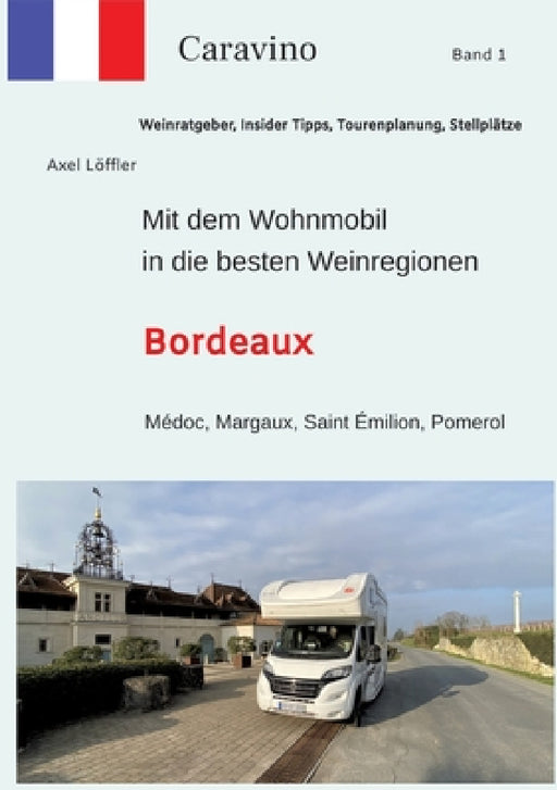 Mit dem Wohnmobil in die besten Weinregionen: Bordeaux by Axel Löffler