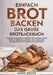 Einfach Brot Backen - Das große Brotbackbuch: Einfache und köstliche Rezepte für hausgemachtes Brot mit Hefe und Sauerteig. Von herzhaften Klassikern by Sarah Müller