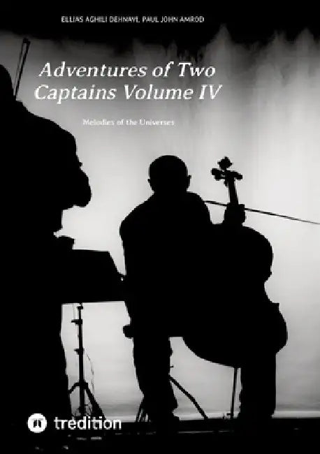 Adventures of Two Captains Volume IV: Melodies of the Universes by Ellias Aghili Dehnavi