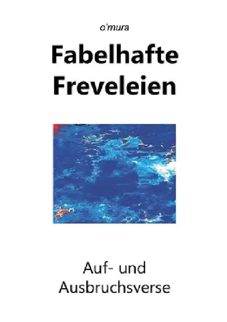 Fabelhafte Freveleien: Auf- und Ausbruchsverse by O'Mura