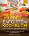 Leber entgiften Kochbuch - Ernährung bei Fettleber: Mit über 220+ Rezepten entgiften ganz easy und Fettleber heilen. Inkl. 7-Tage Ernährungsplan by Sabine Brauer