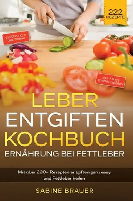 Leber entgiften Kochbuch - Ernährung bei Fettleber: Mit über 220+ Rezepten entgiften ganz easy und Fettleber heilen. Inkl. 7-Tage Ernährungsplan by Sabine Brauer