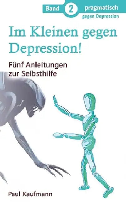 Im Kleinen gegen Depression!: Fünf Anleitungen zur Selbsthilfe by Paul Kaufmann