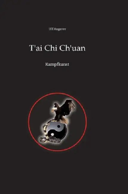 T'ai Chi Ch'uan: Kampfkunst by Ulf Angerer