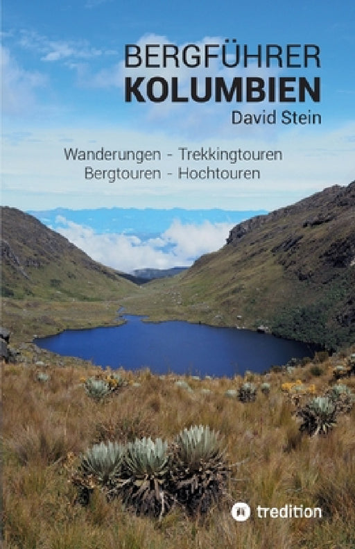 Bergführer Kolumbien: Wandertouren - Trekkingtouren - Bergtouren - Hochtouren by David Stein