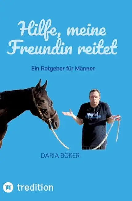 Hilfe, meine Freundin reitet: Ein Ratgeber für Männer by Daria Böker