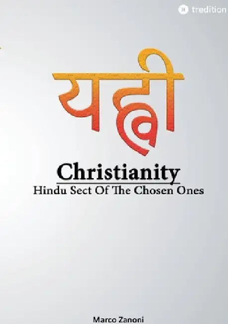 Christianity and Hinduism: Hindu Sect Of The Chosen Ones by Marco Zanoni