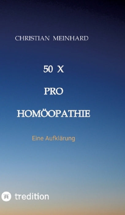 50 x pro Homöopathie: Eine Aufklärung by Christian Meinhard