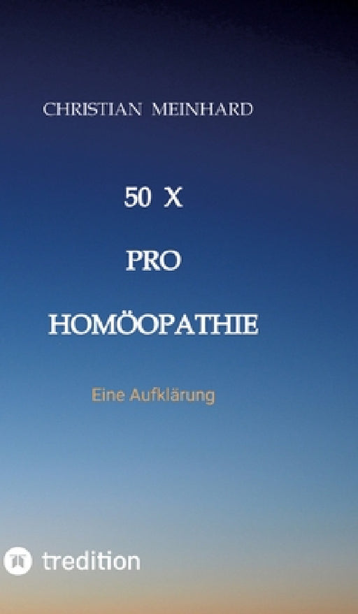 50 x pro Homöopathie: Eine Aufklärung by Christian Meinhard