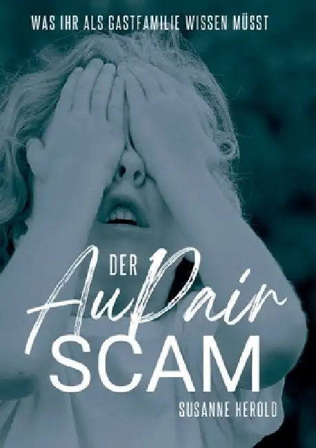 Der Au Pair Scam: Was ihr als Gastfamilie wissen müsst - findet ein geeignetes Au Pair und schützt euch vor Betrug by Susanne Herold