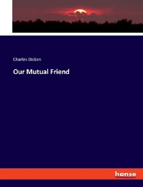 Our Mutual Friend by Charles Dicken