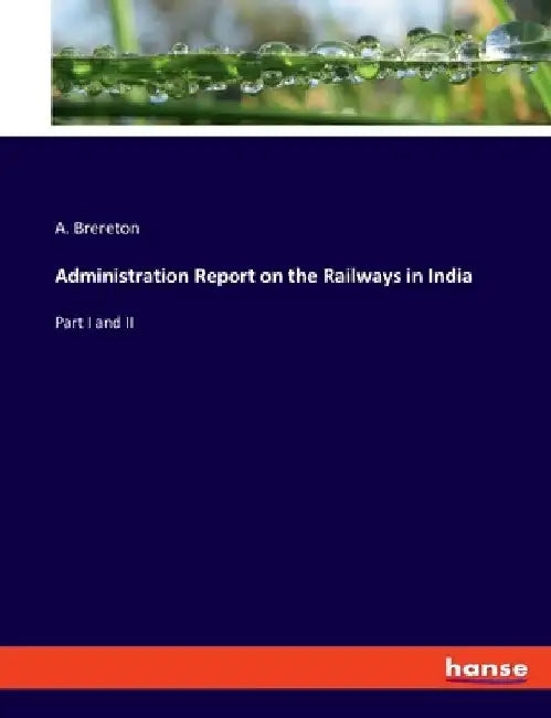 Administration Report on the Railways in India: Part I and II by A. Brereton