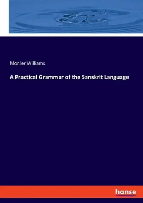 A Practical Grammar of the Sanskrit Language by Monier Williams