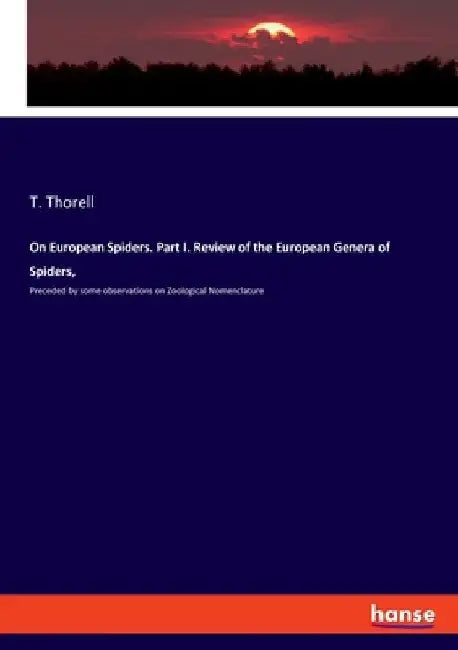 On European Spiders. Part I. Review of the European Genera of Spiders,: Preceded by some observations on Zoological Nomenclature by T. Thorell