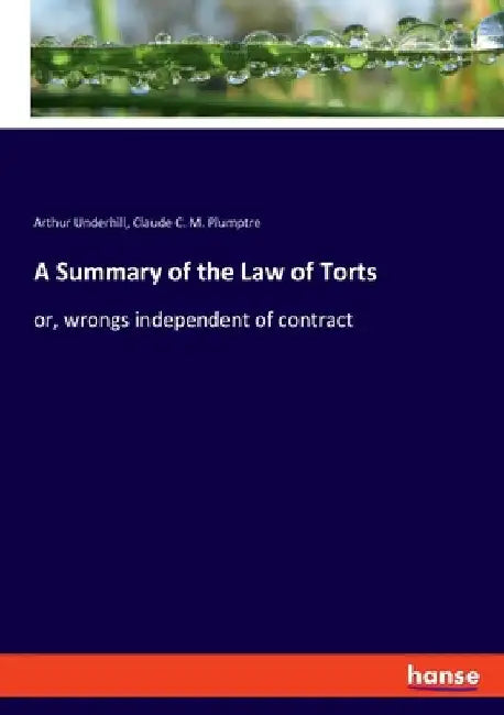 A Summary of the Law of Torts: or, wrongs independent of contract by Underhill, Arthur
