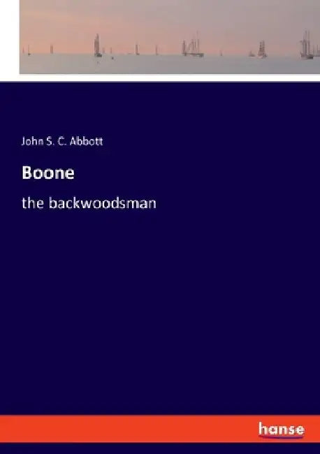 Boone: the backwoodsman by John S. C. Abbott