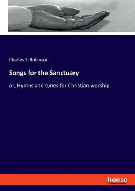 Songs for the Sanctuary: or, Hymns and tunes for Christian worship by Charles S. Robinson