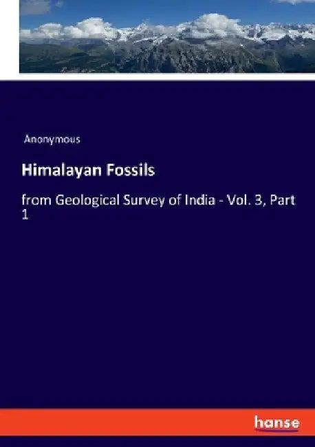 Himalayan Fossils: from Geological Survey of India - Vol. 3, Part 1 by Anonymous
