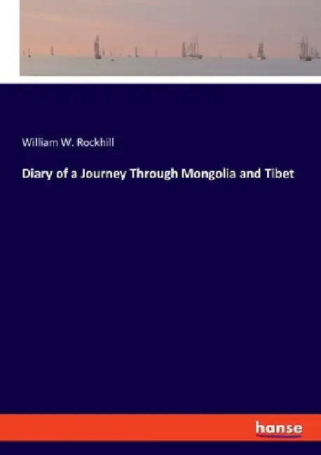 Diary of a Journey Through Mongolia and Tibet by William W. Rockhill