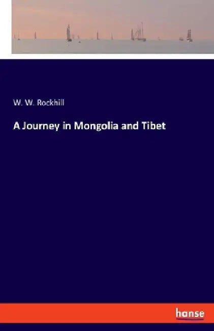 A Journey in Mongolia and Tibet by W. W. Rockhill