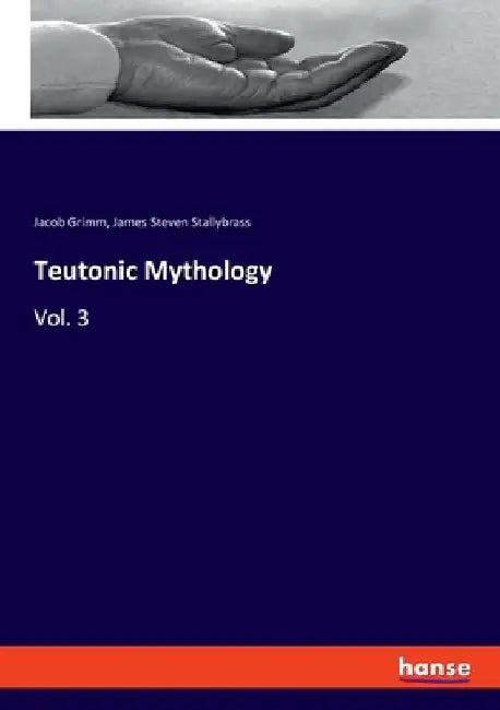 Teutonic Mythology: Vol. 3 by Jacob Grimm