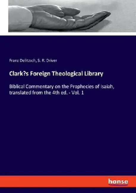 Clark's Foreign Theological Library: Biblical Commentary on the Prophecies of Isaiah, translated from the 4th ed. - Vol. 1 by Franz Delitzsch