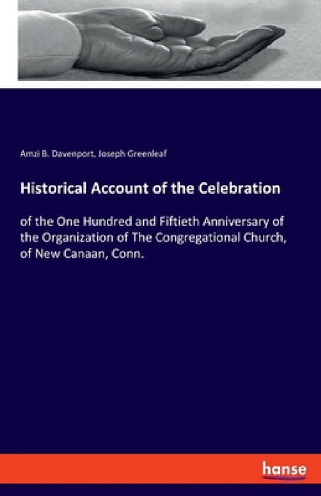 Historical Account of the Celebration: of the One Hundred and Fiftieth Anniversary of the Organization of The Congregational Church, of New Canaan, Co by Amzi B. Davenport