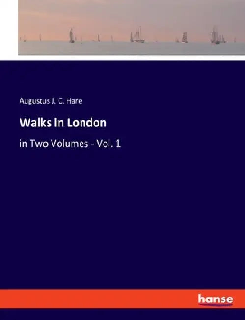 Walks in London: in Two Volumes - Vol. 1 by Augustus J. C. Hare