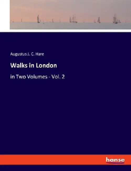 Walks in London: in Two Volumes - Vol. 2 by Augustus J. C. Hare
