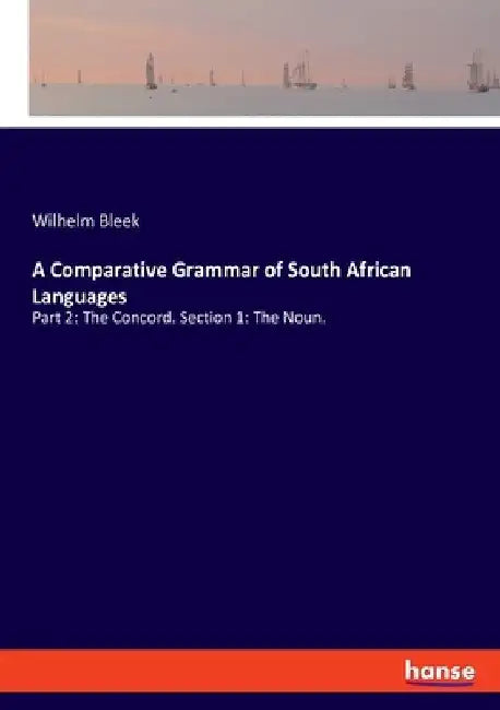 A Comparative Grammar of South African Languages: Part 2: The Concord. Section 1: The Noun. by Wilhelm Bleek