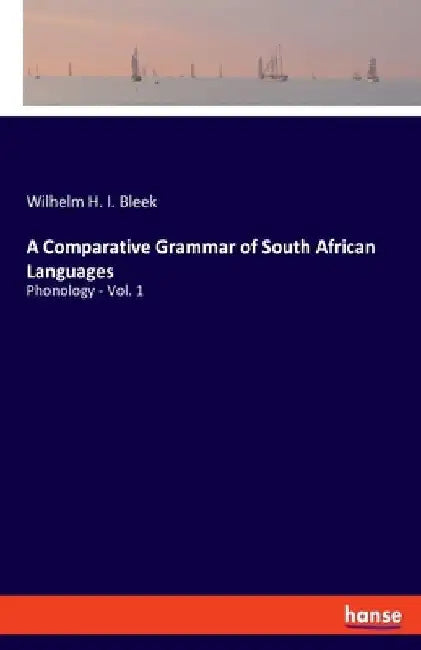 A Comparative Grammar of South African Languages: Phonology - Vol. 1 by Wilhelm H. I. Bleek