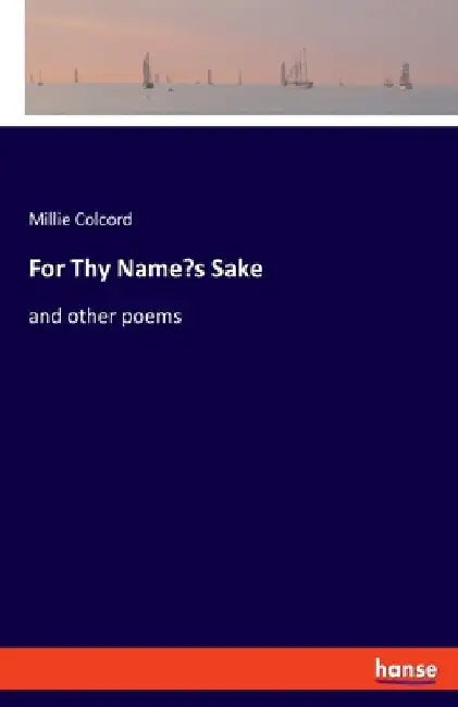For Thy Name's Sake: and other poems by Millie Colcord