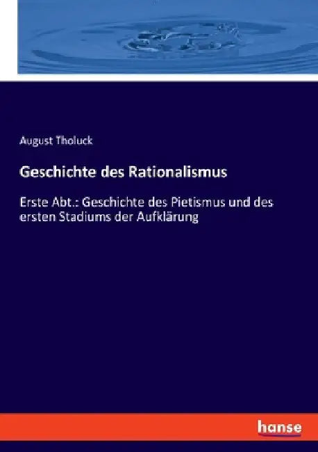 Geschichte des Rationalismus: Erste Abt.: Geschichte des Pietismus und des ersten Stadiums der Aufklärung by Tholuck, August