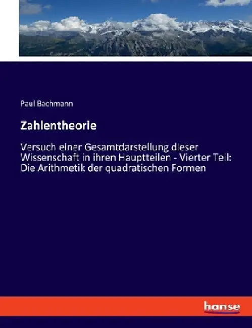 Zahlentheorie: Versuch einer Gesamtdarstellung dieser Wissenschaft in ihren Hauptteilen - Vierter Teil: Die Arithmetik der quadratischen Formen by Bachmann, Paul