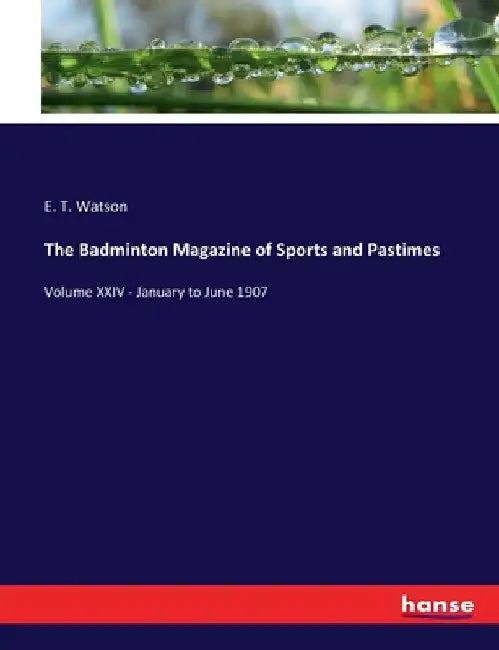 The Badminton Magazine of Sports and Pastimes: Volume XXIV - January to June 1907 by Watson, E. T.