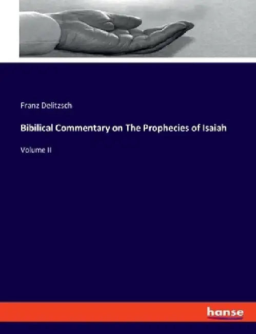 Bibilical Commentary on The Prophecies of Isaiah: Volume II by Franz Delitzsch