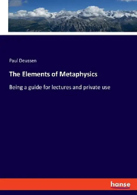 The Elements of Metaphysics: Being a guide for lectures and private use by Paul Deussen