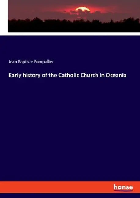 Early history of the Catholic Church in Oceania by Jean Baptiste Pompallier