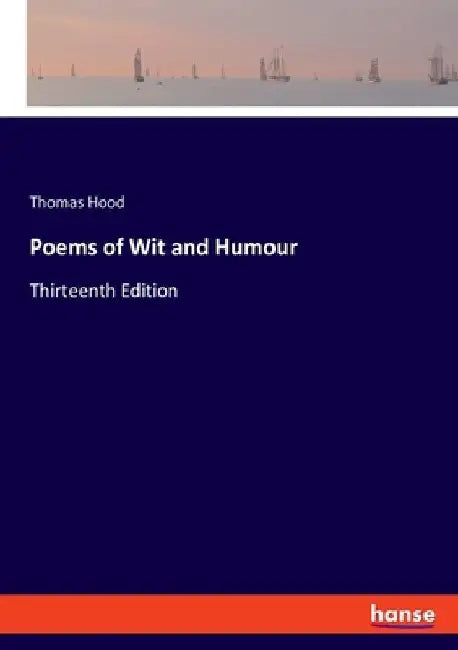 Poems of Wit and Humour: Thirteenth Edition by Thomas Hood