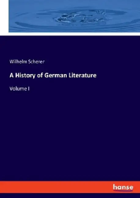A History of German Literature: Volume I by Wilhelm Scherer