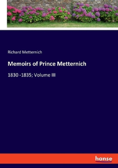 Memoirs of Prince Metternich: 1830 -1835; Volume III by Richard Metternich