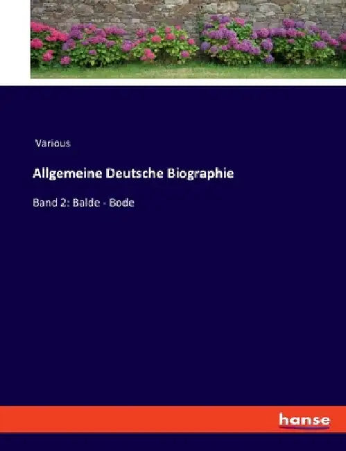 Allgemeine Deutsche Biographie: Band 2: Balde - Bode by Various